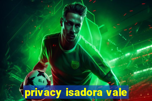 privacy isadora vale